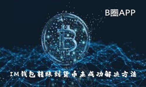 IM钱包转账到货币未成功解决方法