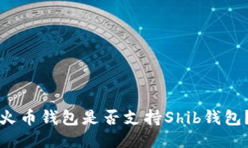 火币钱包是否支持Shib钱包？