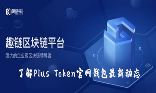 了解Plus Token官网钱包最新动态